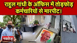 Rahul Gandhi  के ऑफिस में तोड़फोड़, कर्मचारियों से मारपीट!