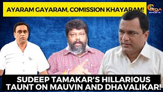 Ayaram Gayaram, Commission Khayaram! Sudeep Tamakar's hilarious taunt on Mauvin and Dhavalikar!
