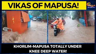 Vikas of Mapusa! Khorlim-Mapusa totally under knee deep water!