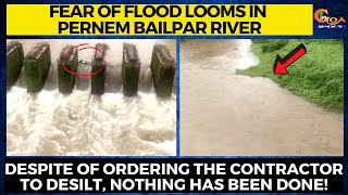 Fear of flood looms in Pernem Bailpar river.
