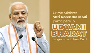 PM Shri Narendra Modi participates in ‘Udyami Bharat’ programme at Vigyan Bhawan, New Delhi