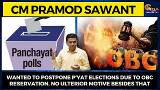 Wanted to postpone p'yat elections due to OBC reservation.No ulterior motive besides that: CM Sawant
