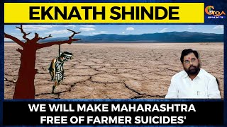 We will make Maharashtra free of farmer suicides'. Maharashtra CM Eknath Shinde
