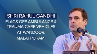 Shri Rahul Gandhi flags off Ambulance & Trauma Care Vehicles at Wandoor, Malappuram, Wayanad