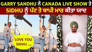 Garry Sandhu ਨੇ Canada Live Show ਤੇ Sidhu ਨੂੰ ਪੱਟ ਤੇ ਥਾਪੀ ਮਾਰ ਕੀਤਾ ਯਾਦ Love You Sidhu ....