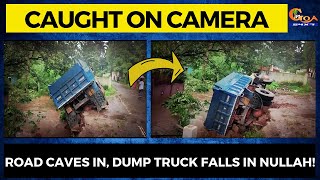 Road caves in, Dump truck falls in nullah! Caught on camera, Sanvordem destruction due to flooding