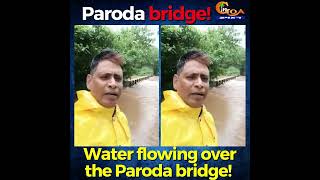 Water flowing over the Paroda bridge!