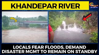 Water in Khandepar river reaches dangerous levels. Locals fear floods.