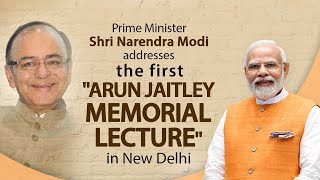 PM Shri Narendra Modi addresses the first "Arun Jaitley Memorial Lecture" in New Delhi