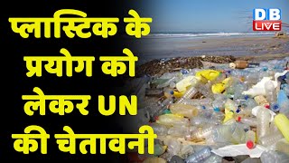 प्लास्टिक के प्रयोग को लेकर UN की चेतावनी | Single Use Plastic Ban In India | breaking news #dblive