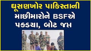 ઘૂસણખોર પાકિસ્તાની માછીમારોને BSFએ પક્ડયા, બોટ જપ્ત #BSF