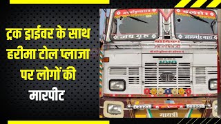 Nagaur| ट्रक ड्राईवर के साथ Toll Plaza के लोगों द्वारा की गई मारपीट