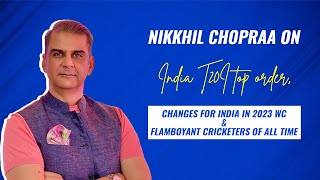 Nikkhil Chopraa on India T20I top order, changes for WC'23 and flamboyant cricketers of all time
