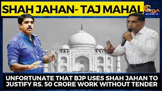 Shah Jahan- Taj Mahal ! Unfortunate that BJP uses Shah Jahan to justify Rs. 50cr work without tender