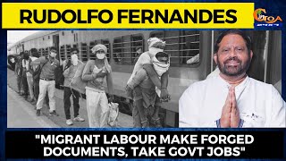 "Migrant labour make forged documents, take Govt jobs" : Rudolfo