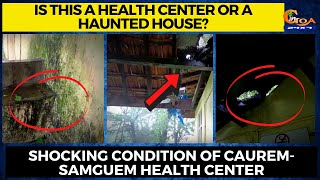 Is this a health center or a haunted house? Shocking condition of Caurem-Samguem health center