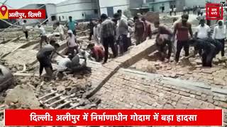 दिल्ली: अलीपुर में निर्माणाधीन गोदाम में बड़ा हादसा