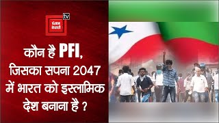 कौन है PFI, जिसका सपना 2047 में भारत को इस्लामिक देश बनाना है ?