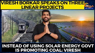 Viresh speaks on three linear projects. Instead of using Solar energy Govt is promoting coal: Viresh