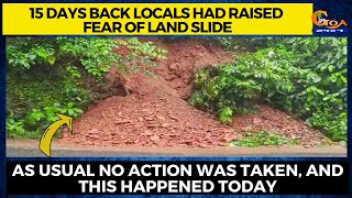 15 days back locals had raised fear of land slide. As usual no action was taken, and this happened