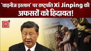 Uyghurs: China में इस्लाम के स्वरुप पर राष्ट्रपति Xi Jinping का बड़ा बयान, असफरों को दी ये हिदायत
