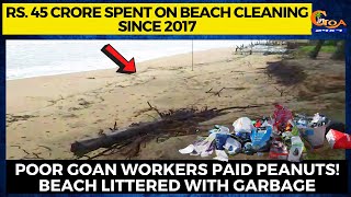 Rs.45crore spent on beach cleaning since 2017.Poor workers paid peanuts! Beach littered with garbage