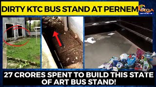 Dirty KTC bus stand at Pernem. 27 crores spent to build this state of art bus stand!