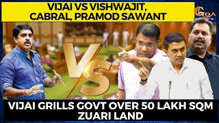 #Intense banter between Vijai, Vishwajit,Cabral,Sawant!Vijai grills Govt over 50 lakh sqm Zuari land