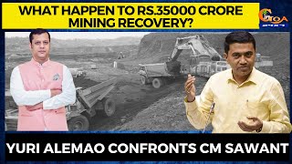 What happen to Rs.35000 crore Mining recovery? Yuri Alemao confronts CM Sawant