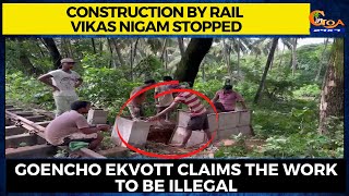 Construction by Rail Vikas Nigam stopped. Goencho Ekvott claims the work to be illegal