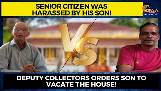 Senior citizen was harassed by his son! Deputy collectors orders son to vacate the house!