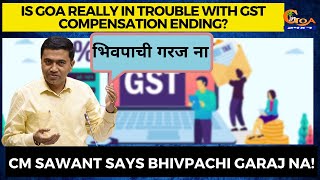 Is Goa really in trouble with GST compensation ending? CM Sawant says Bhivpachi Garaj Na!