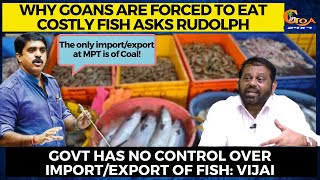 Vijai says Govt has no control over import/export of fish, the only import/export at MPT is of Coal!