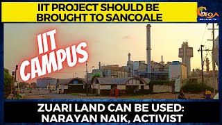 IIT project should be brought to Sancoale. Zuari land can be used: Narayan Naik, Activist
