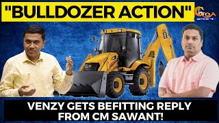 "Bulldozer action in Goa". Venzy gets befitting reply from CM Sawant!