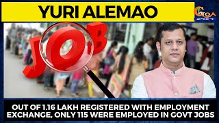 Out of 1.16 lakh registered with Employment Exchange, Only 115 were employed in Govt jobs: Yuri