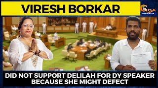 Did not support Delilah for Dy Speaker because she might defect - Viresh Borkar