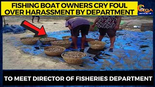 Fishing boat owners cry foul over harassment by department. To meet director of fisheries department