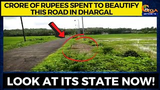 Crore of rupees spent to beautify this road in Dhargal. Look at its state now!