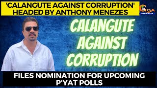 'Calangute Against Corruption' headed by Anthony Menezes. Files nomination for upcoming p'yat polls