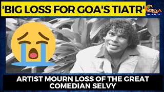 'Big loss for Goa's Tiatr', Artist mourn loss of the great comedian Selvy