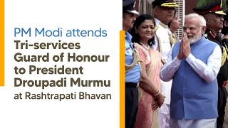 PM Modi attends Tri-services Guard of Honour to President Droupadi Murmu at Rashtrapati Bhavan