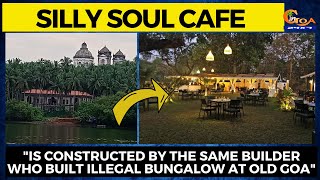 The builder behind Old Goa illegal bungalow is also behind Silly Soul Cafe!