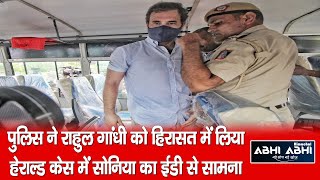 पुलिस ने राहुल गांधी को हिरासत में लिया हेराल्ड केस में सोनिया का ईडी से सामना