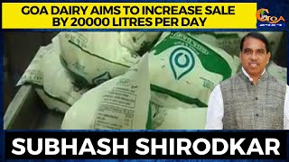 Goa Dairy aims to increase sale by 20000 litres per day - Subhash Shirodkar