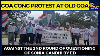 Goa Cong protest at Old Goa. Against the 2nd round of questioning of Sonia Gandhi by ED