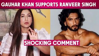 Ranveer Singh Ke Support Me Aayi Gauhar Khan, Shocking Comment