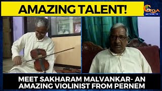 #Amazing Talent! Meet Sakharam Malvankar- An amzing violinist from  Pernem