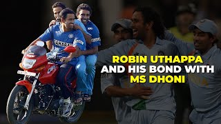 Robin Uthappa And His Special Bond With Captain MS Dhoni