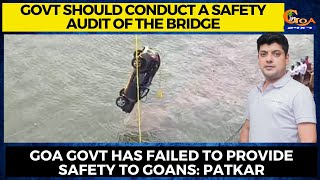 Govt should conduct a safety audit of the bridge.Goa govt has failed to provide safety: Patkar